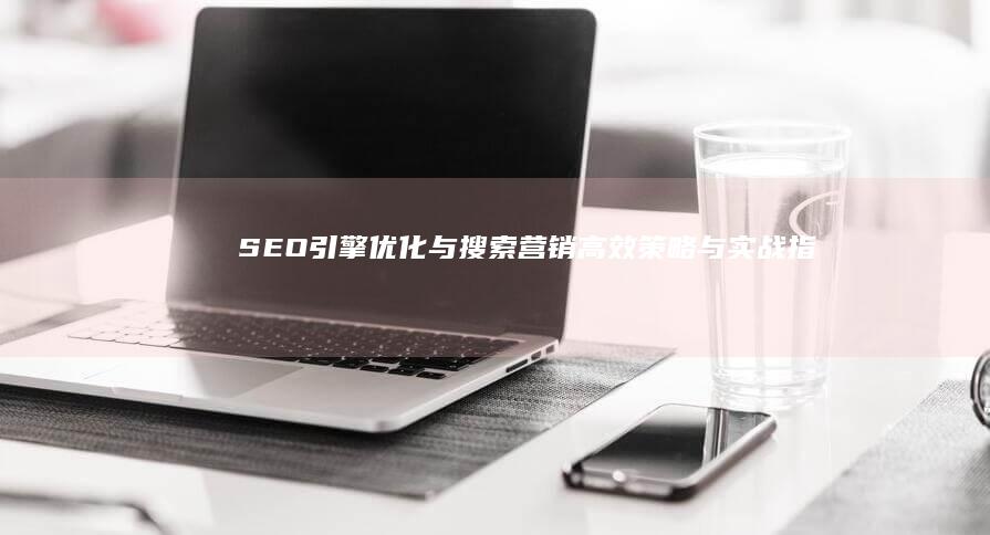 SEO引擎优化与搜索营销：高效策略与实战指南